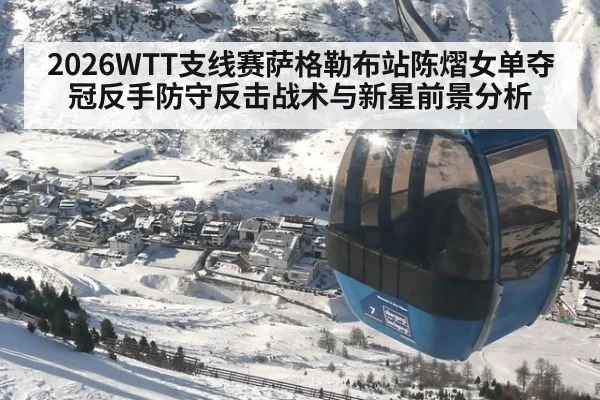 2026WTT支线赛萨格勒布站陈熠女单夺冠反手防守反击战术与新星前景分析 | jiuyouhui